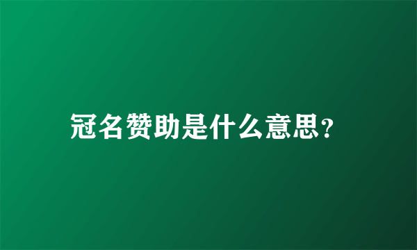 冠名赞助是什么意思？