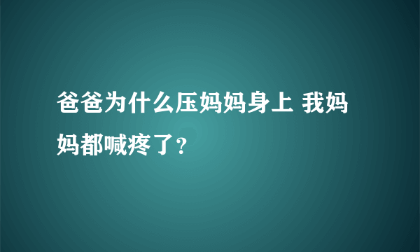 爸爸为什么压妈妈身上 我妈妈都喊疼了？