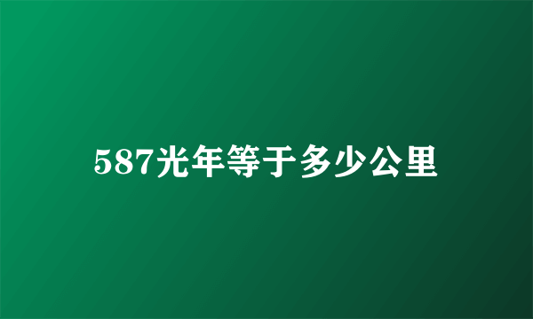 587光年等于多少公里