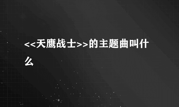 <<天鹰战士>>的主题曲叫什么