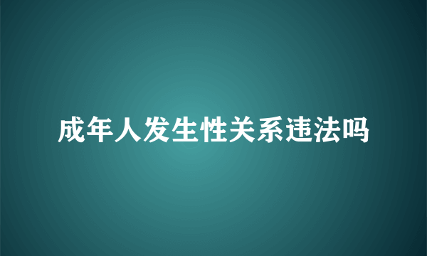 成年人发生性关系违法吗