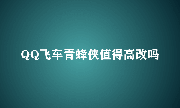 QQ飞车青蜂侠值得高改吗