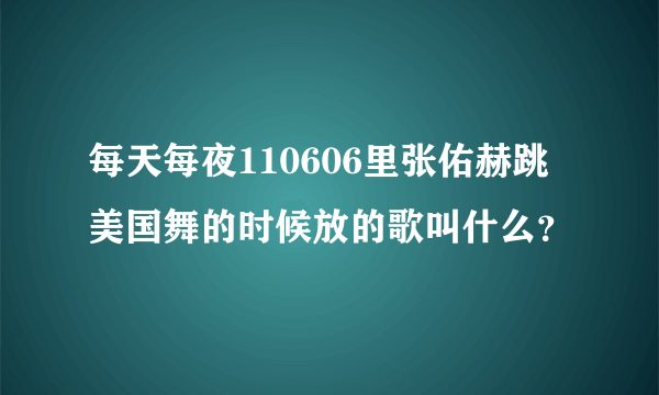 每天每夜110606里张佑赫跳美国舞的时候放的歌叫什么？