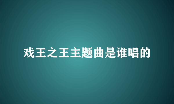 戏王之王主题曲是谁唱的