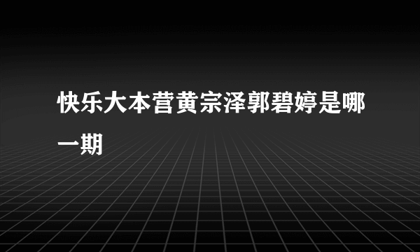 快乐大本营黄宗泽郭碧婷是哪一期