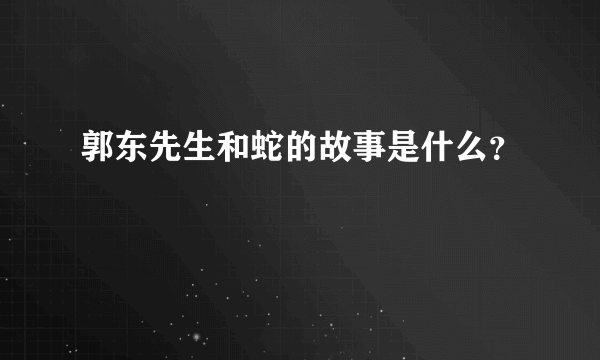 郭东先生和蛇的故事是什么？