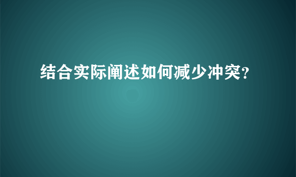 结合实际阐述如何减少冲突？