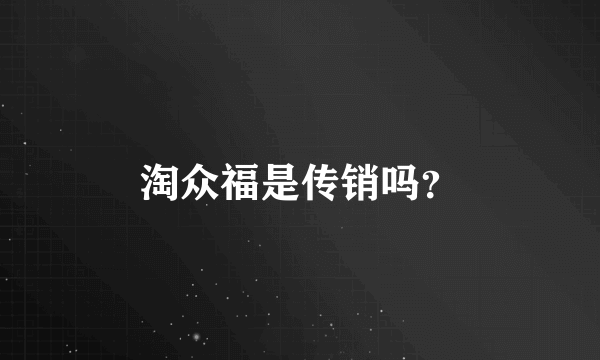 淘众福是传销吗？