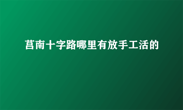 莒南十字路哪里有放手工活的