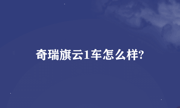 奇瑞旗云1车怎么样?