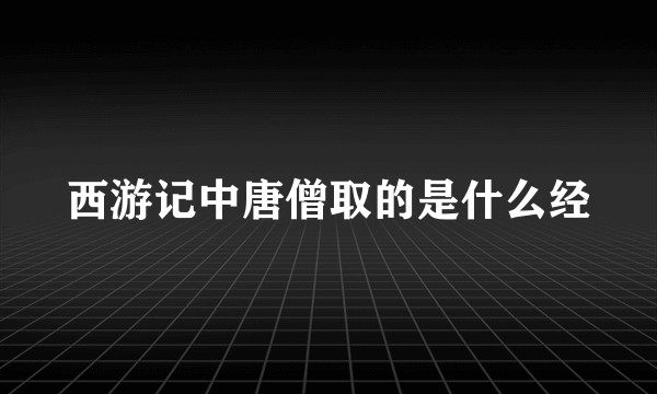 西游记中唐僧取的是什么经