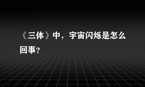 《三体》中，宇宙闪烁是怎么回事？