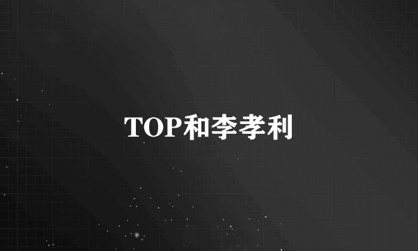 TOP和李孝利