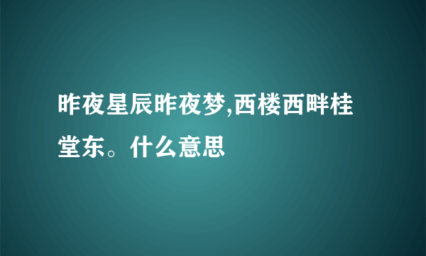 昨夜星辰昨夜梦,西楼西畔桂堂东。什么意思