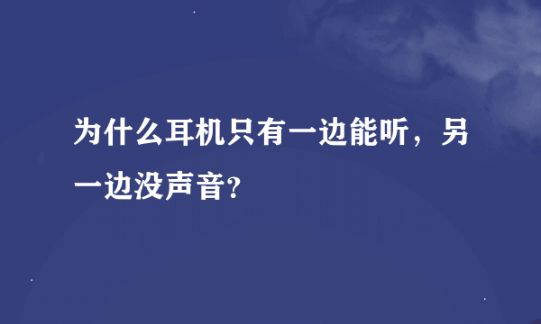 为什么耳机只有一边能听，另一边没声音？