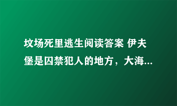 坟场死里逃生阅读答案 伊夫堡是囚禁犯人的地方，大海就是伊夫堡的坟场这句话该如何理解?