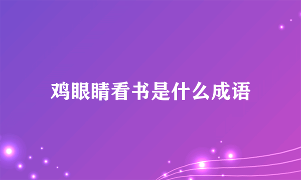 鸡眼睛看书是什么成语