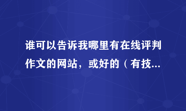 谁可以告诉我哪里有在线评判作文的网站，或好的（有技巧记单词的）网站，针对4，6级的。谢谢。