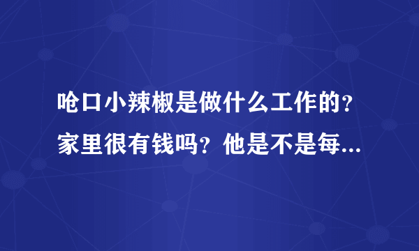 呛口小辣椒是做什么工作的？家里很有钱吗？他是不是每天没事干就拍拍照片到博客