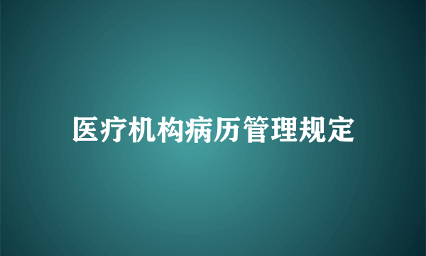 医疗机构病历管理规定