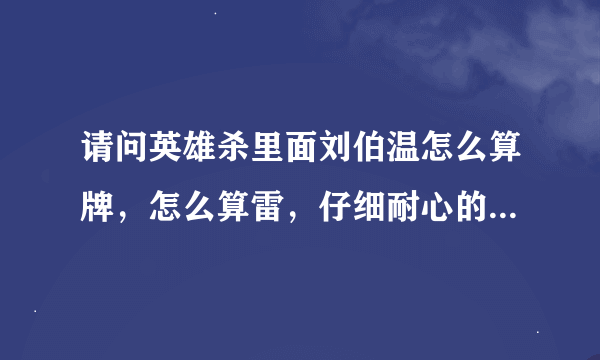 请问英雄杀里面刘伯温怎么算牌，怎么算雷，仔细耐心的朋友指教下，还有怎么看脸就知道他是反贼还是中？