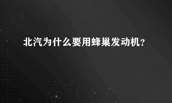 北汽为什么要用蜂巢发动机？