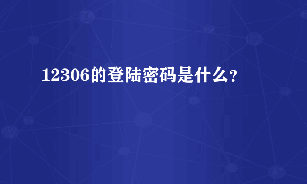 12306的登陆密码是什么？