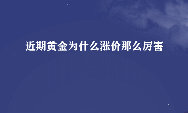 近期黄金为什么涨价那么厉害