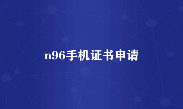 n96手机证书申请