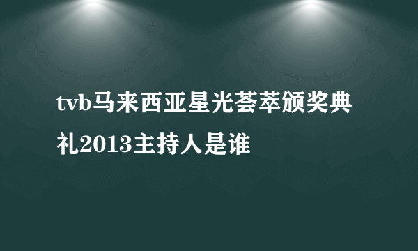 tvb马来西亚星光荟萃颁奖典礼2013主持人是谁