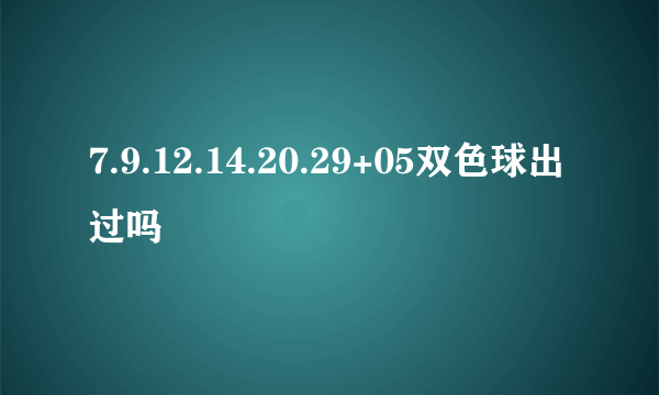 7.9.12.14.20.29+05双色球出过吗