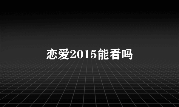 恋爱2015能看吗