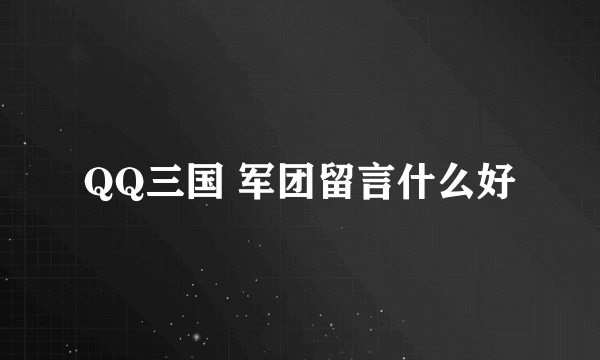 QQ三国 军团留言什么好