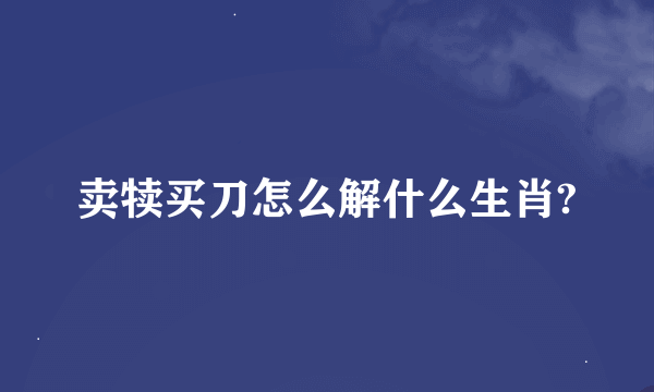 卖犊买刀怎么解什么生肖?