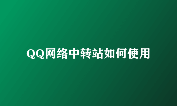 QQ网络中转站如何使用