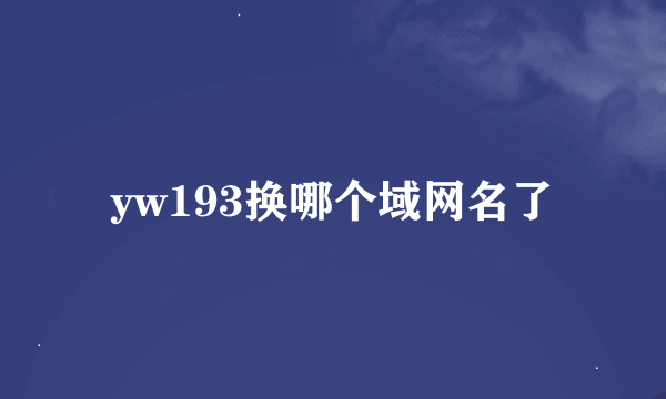 yw193换哪个域网名了