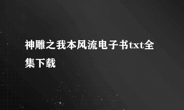 神雕之我本风流电子书txt全集下载