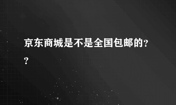 京东商城是不是全国包邮的？？