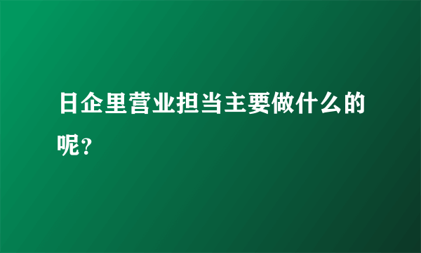 日企里营业担当主要做什么的呢？