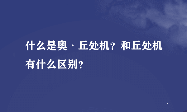 什么是奥·丘处机？和丘处机有什么区别？