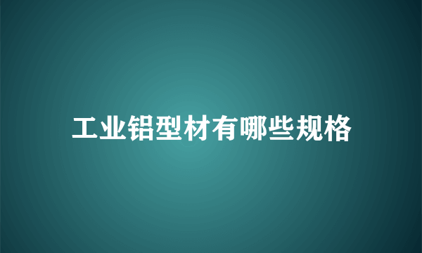 工业铝型材有哪些规格