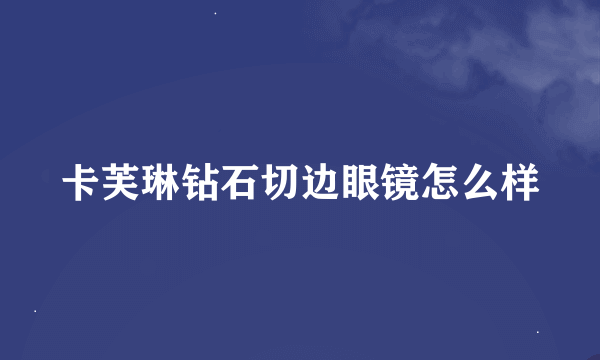 卡芙琳钻石切边眼镜怎么样