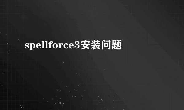 spellforce3安装问题