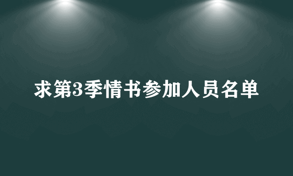 求第3季情书参加人员名单