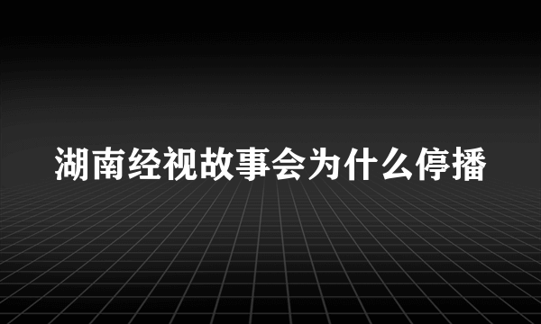 湖南经视故事会为什么停播