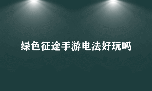 绿色征途手游电法好玩吗