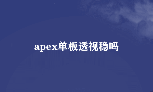 apex单板透视稳吗