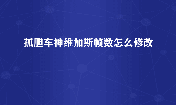 孤胆车神维加斯帧数怎么修改