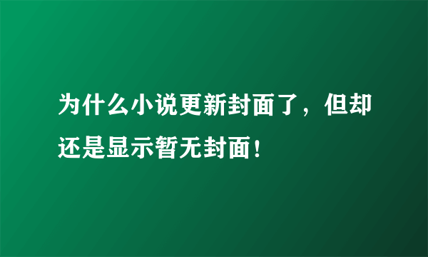 为什么小说更新封面了，但却还是显示暂无封面！