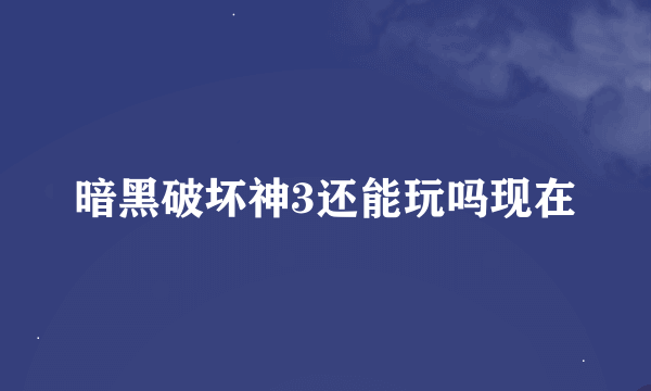 暗黑破坏神3还能玩吗现在